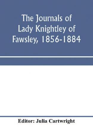 The journals of Lady Knightley of Fawsley 1856-1884