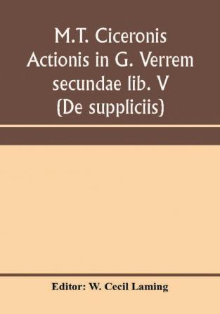 M.T. Ciceronis actionis in G. Verrem secundae lib. V (De suppliciis)