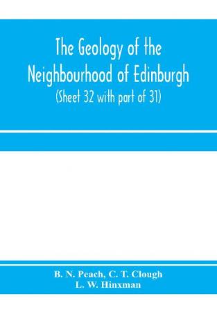 The geology of the neighbourhood of Edinburgh. (Sheet 32 with part of 31)