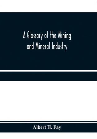 A glossary of the mining and mineral industry