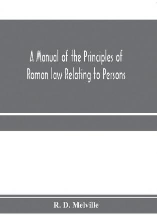 A manual of the principles of Roman law relating to persons property and obligations with a historical introduction for the use of students