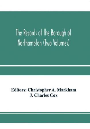 The records of the borough of Northampton (Two Volumes)