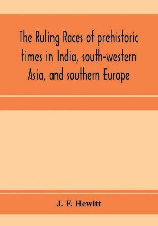 The ruling races of prehistoric times in India south-western Asia and southern Europe