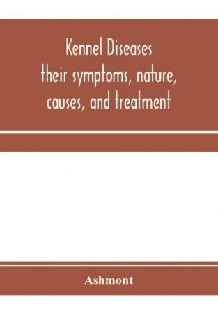 Kennel diseases; their symptoms nature causes and treatment