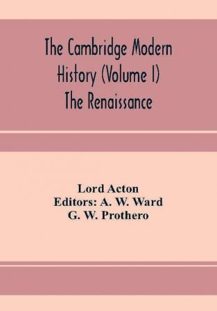 The Cambridge modern history (Volume I) The Renaissance