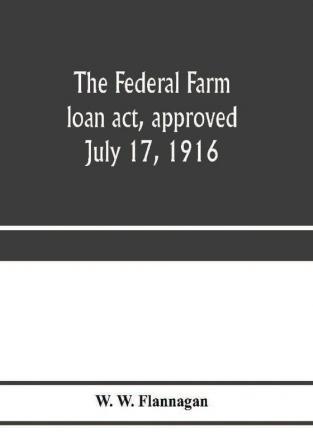 The Federal farm loan act approved July 17 1916