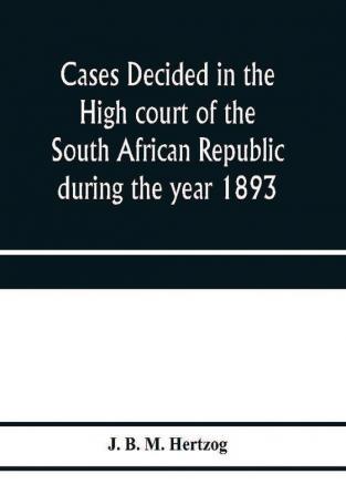 Cases decided in the High court of the South African republic during the year 1893