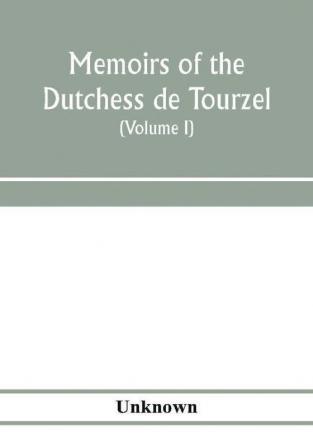 Memoirs of the Dutchess de Tourzel governess to the children of France during the years 1789 1790 1791 1792 1793 and 1795 (Volume I)