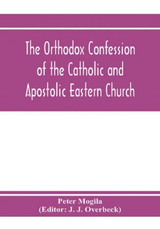 The orthodox confession of the Catholic and Apostolic Eastern Church