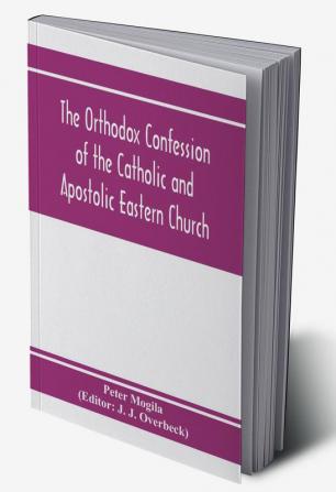 The orthodox confession of the Catholic and Apostolic Eastern Church