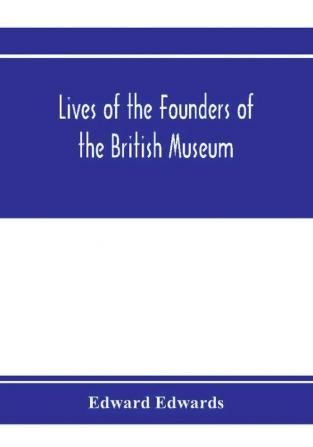 Lives of the founders of the British Museum