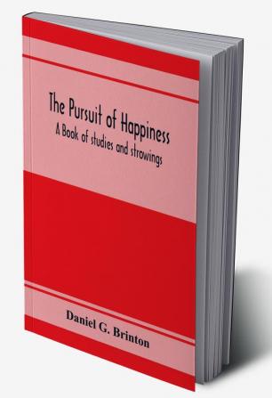 The pursuit of happiness. A book of studies and strowings