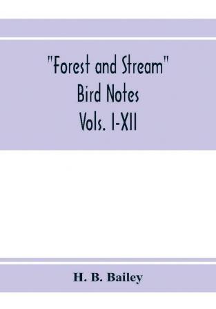 Forest and Stream bird notes. An index and summary of all the ornithological matter contained in Forest and Stream. Vols. I-XII