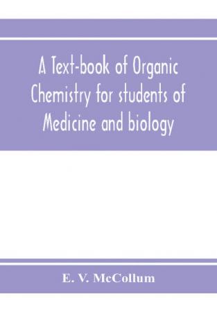 A text-book of organic chemistry for students of medicine and biology