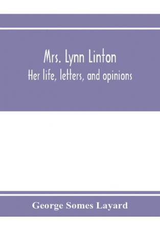 Mrs. Lynn Linton; her life letters and opinions