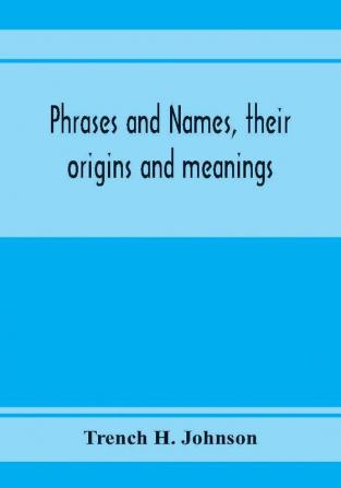 Phrases and names their origins and meanings