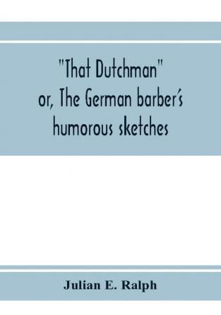 That Dutchman; or The German barber's humorous sketches