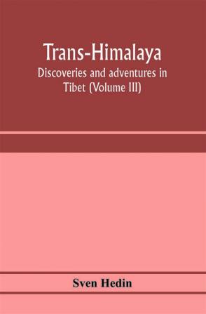 Trans-Himalaya; discoveries and adventures in Tibet (Volume III)