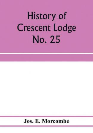 History of Crescent Lodge No. 25 Ancient Free and Accepted Masons Cedar Rapids Iowa