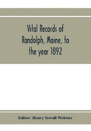 Vital records of Randolph Maine to the year 1892