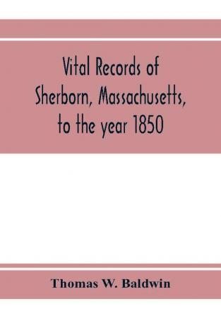 Vital records of Sherborn Massachusetts to the year 1850