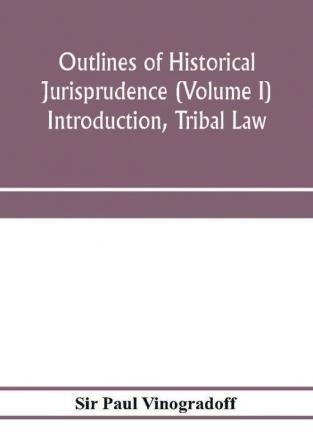 Outlines of historical jurisprudence (Volume I) Introduction Tribal Law