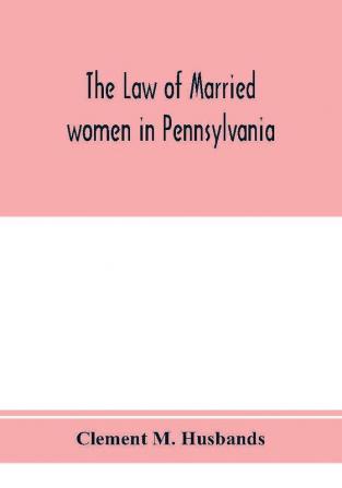 The law of married women in Pennsylvania with a view of the law of trusts in that state