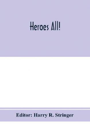 Heroes all! A compendium of the names and official citations of the soldiers and citizens of the United States and of her allies who were decorated by the American government for exceptional heroism and conspicuous service above and beyond the call of dut