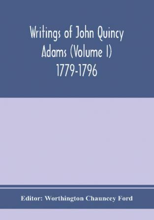 Writings of John Quincy Adams (Volume I) 1779-1796