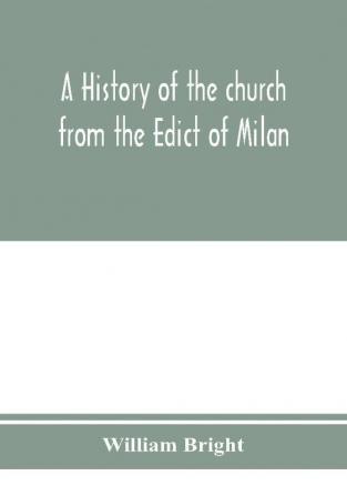 A history of the church from the Edict of Milan A.D. 313 to the Council of Chalcedon A.D. 451