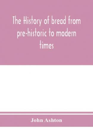 The history of bread from pre-historic to modern times