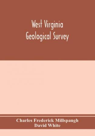 West Virginia Geological Survey. Part I. The living flora of West Virginia. Part II. The Fossil Flora of West Virginia.