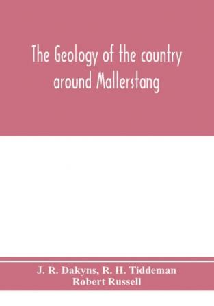 The geology of the country around Mallerstang with parts of Wensleydale Swaledale and Arkendale. (Explanation of quarter-sheet 97 N. W. new series sheet 40)