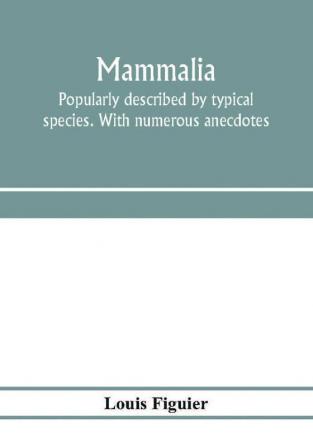 Mammalia. Popularly described by typical species. With numerous anecdotes