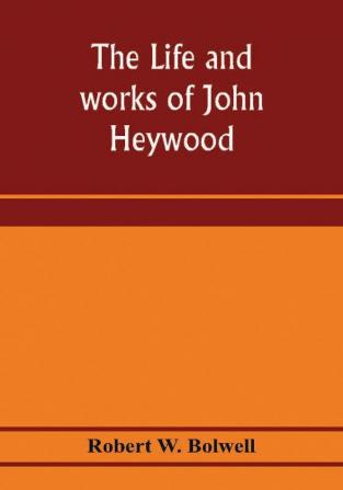 The life and works of John Heywood