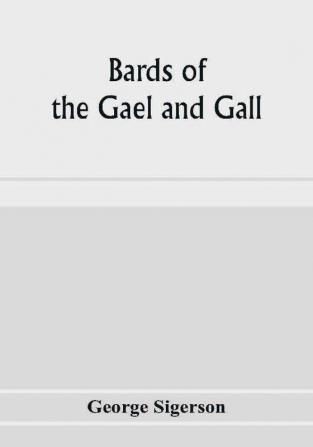 Bards of the Gael and Gall; examples of the poetic literature of Erinn done into English after the metres and modes of the Gael