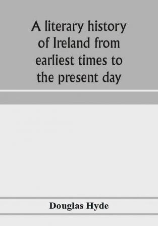 A literary history of Ireland from earliest times to the present day