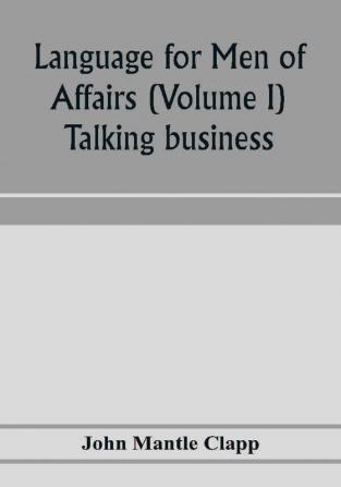 Language for Men of Affairs (Volume I); Talking business