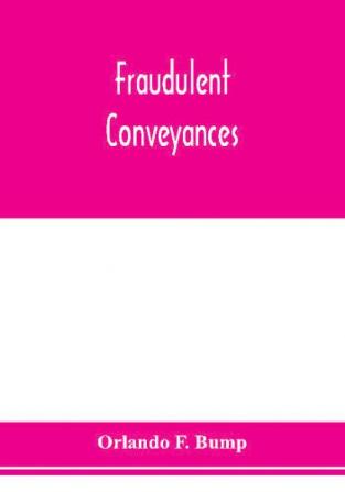 Fraudulent conveyances; a treatise upon conveyances made by debtors to defraud creditors containing references to all the cases both English and American