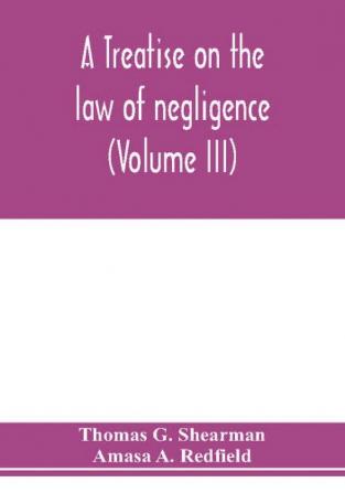 A treatise on the law of negligence (Volume III)