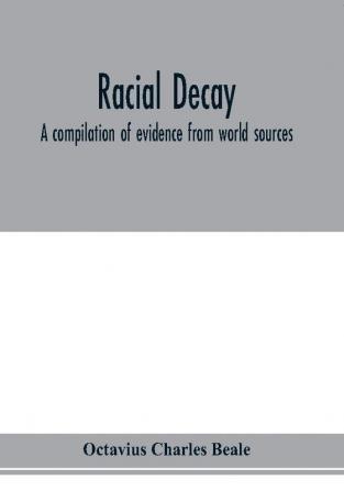 Racial decay; a compilation of evidence from world sources