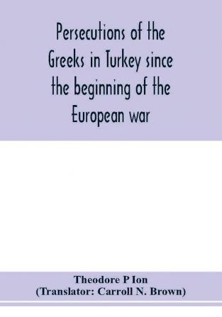 Persecutions of the Greeks in Turkey since the beginning of the European war