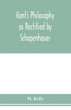 Kant's philosophy as rectified by Schopenhauer