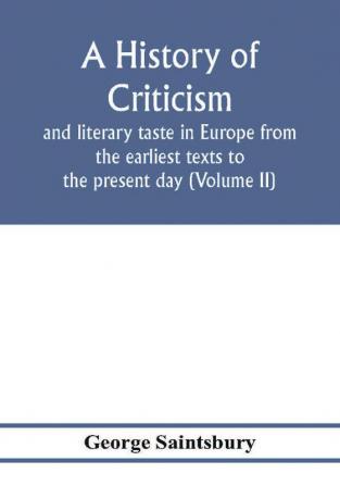 A history of criticism and literary taste in Europe from the earliest texts to the present day (Volume II) From the Renaissance to the Decline of Eighteenth Century Orthodoxy