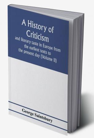 A history of criticism and literary taste in Europe from the earliest texts to the present day (Volume II) From the Renaissance to the Decline of Eighteenth Century Orthodoxy