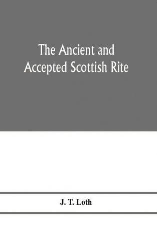 The Ancient and accepted Scottish rite; illustrations of the emblems of the thirty-three degrees; with a short description of each as worked under the Supreme Council of Scotland