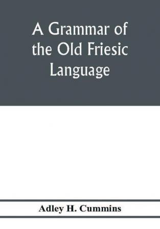 A grammar of the Old Friesic language