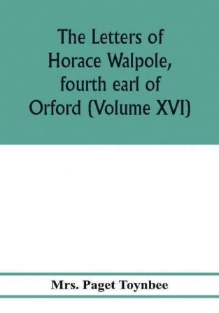 The letters of Horace Walpole fourth earl of Orford (Volume XVI)