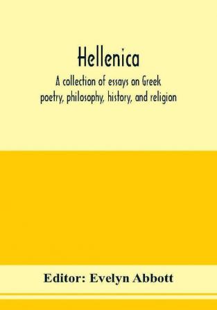 Hellenica; a collection of essays on Greek poetry philosophy history and religion