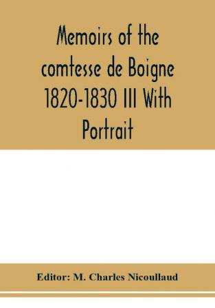 Memoirs of the comtesse de Boigne 1820-1830 III With Portrait